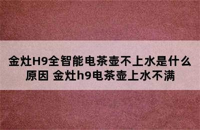 金灶H9全智能电茶壶不上水是什么原因 金灶h9电茶壶上水不满